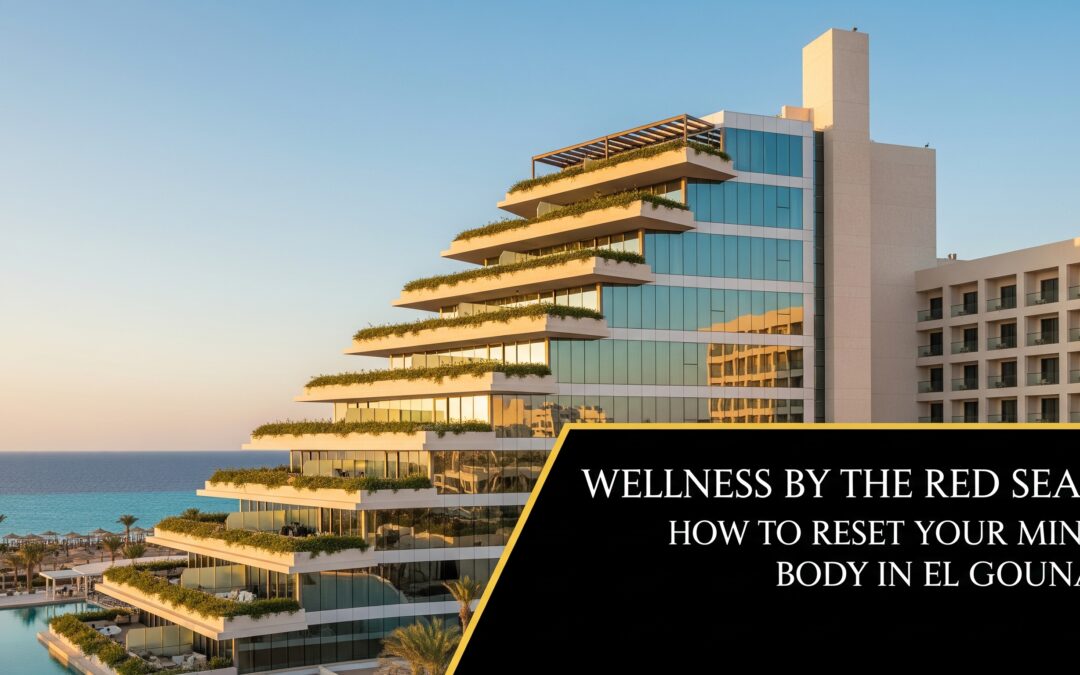 Wellness by the Red Sea – How to Reset Your Mind and Body in El Gouna